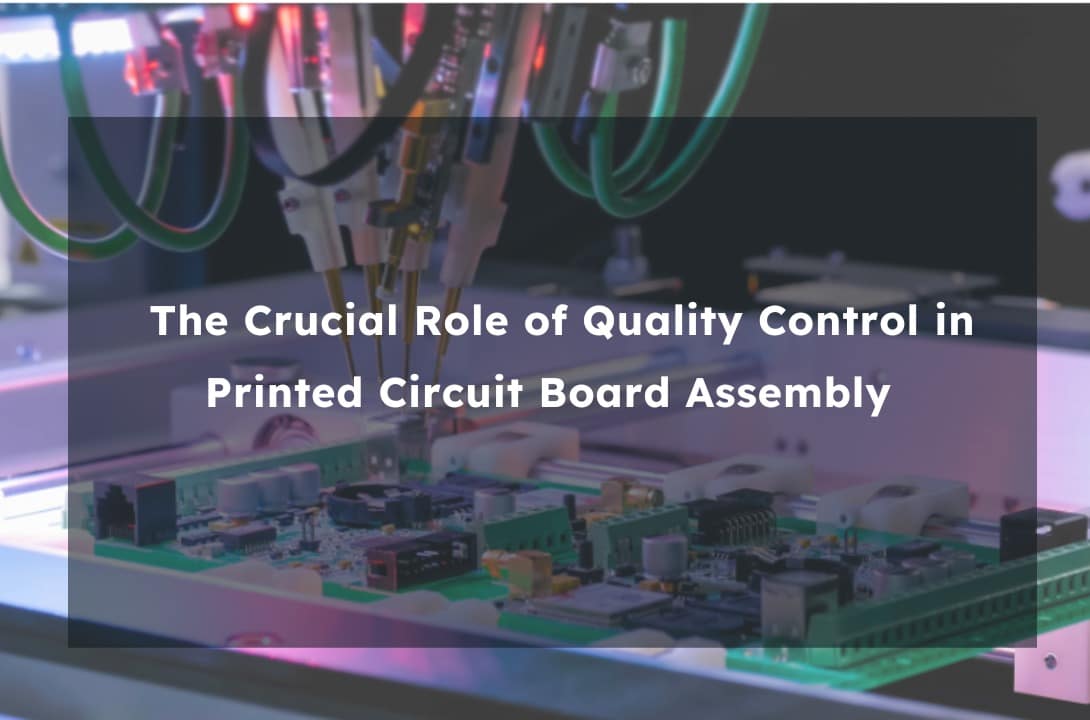 The Crucial Role of Quality Control in Printed Circuit Board Assembly