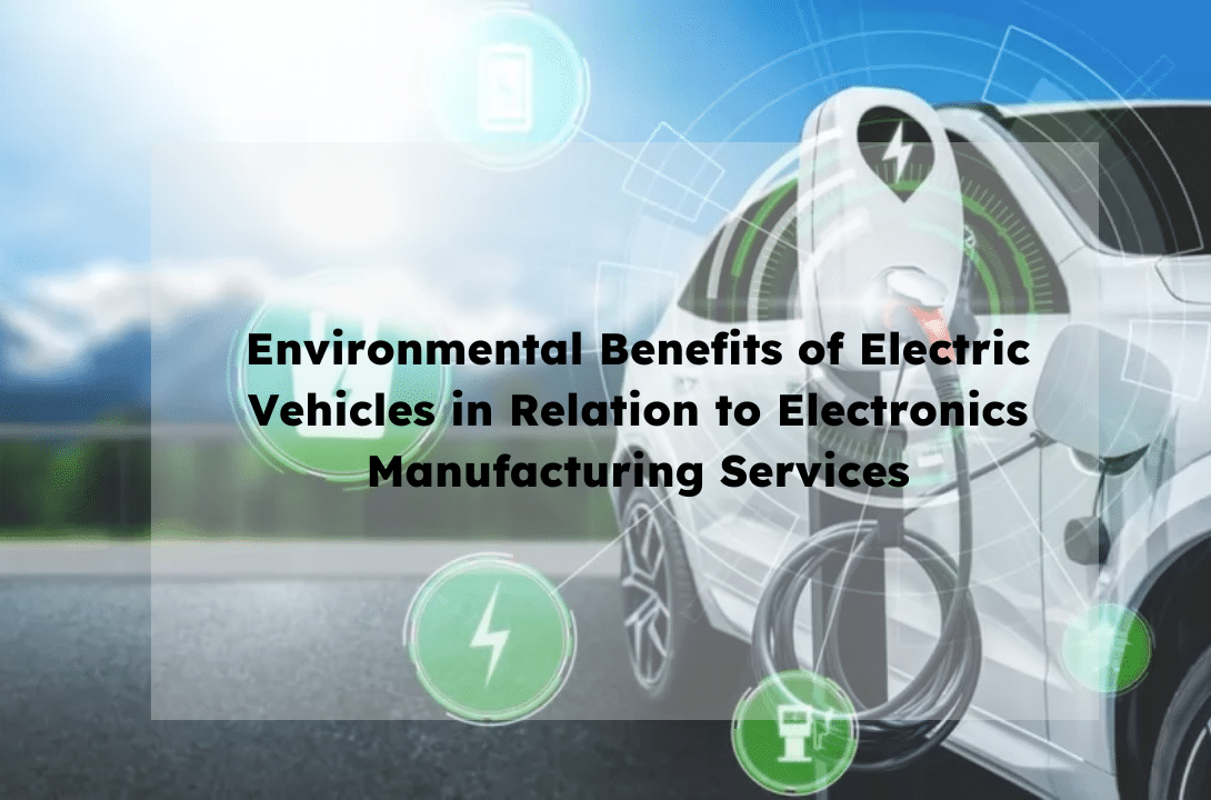 Environmental Benefits of Electric Vehicles in Relation to Electronics Manufacturing Services
