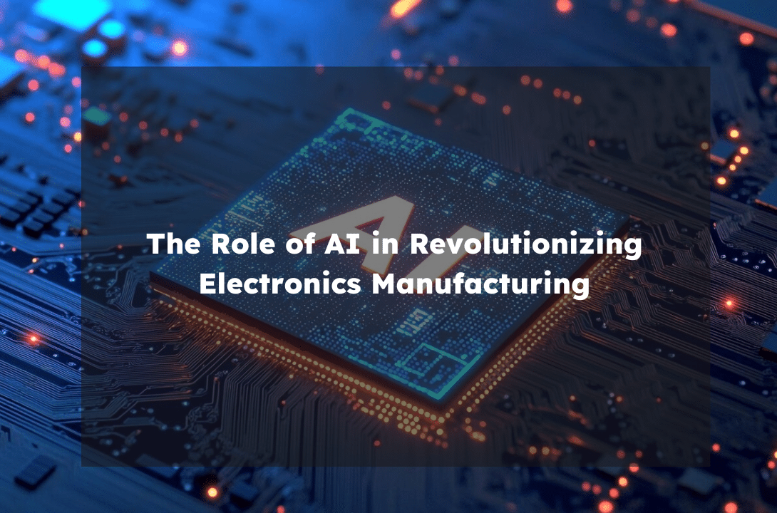 The Role of AI in Revolutionizing Electronics Manufacturing