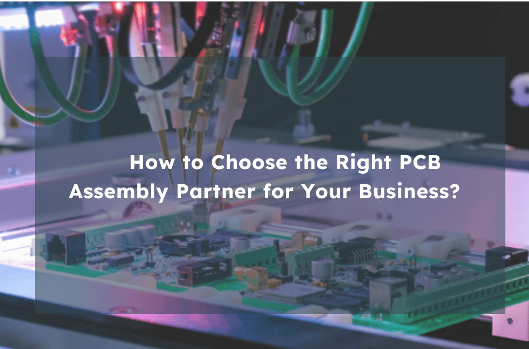 How to Choose the Right PCB Assembly Partner for Your Business?