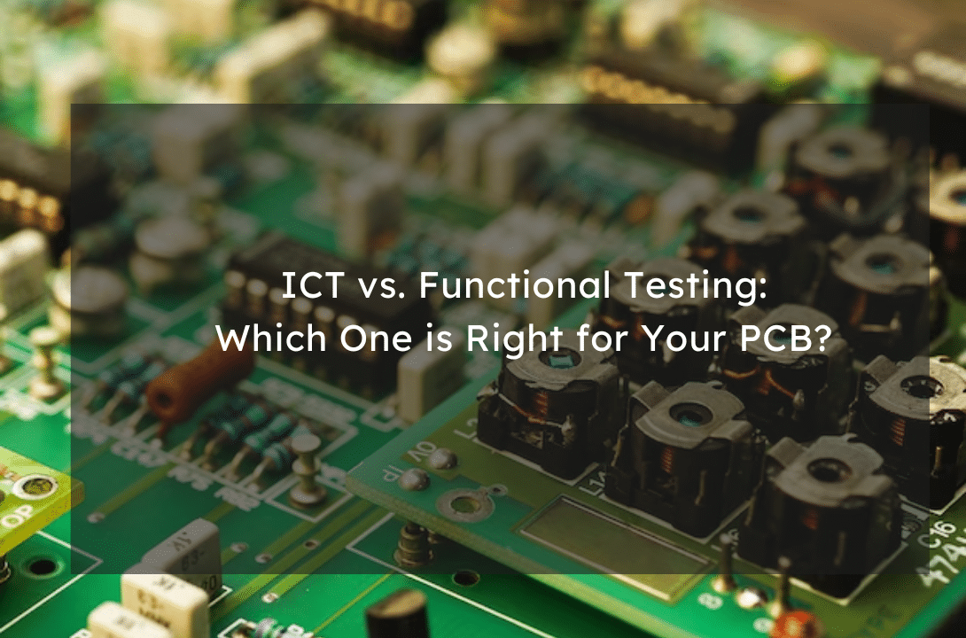 ICT vs. Functional Testing: Which One is Right for Your PCB?