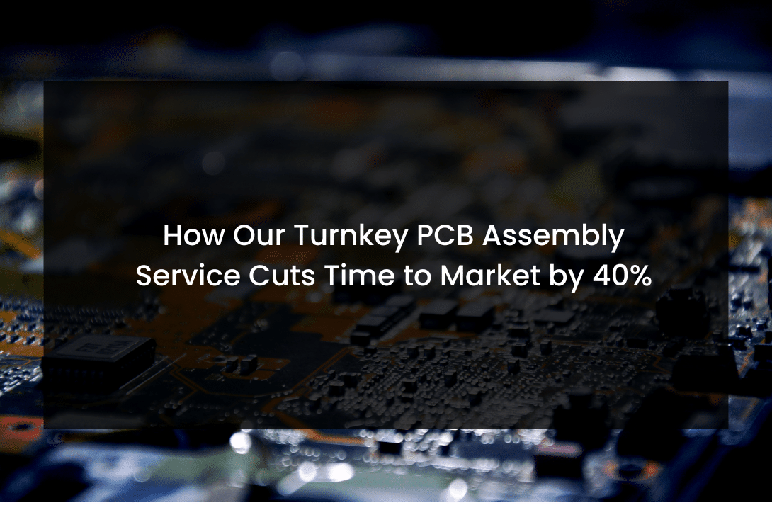 How Our Turnkey PCB Assembly Service Cuts Time to Market by 40%
