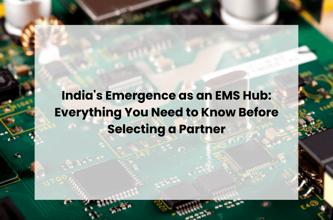 India’s Emergence as an EMS Hub: Everything You Need to Know Before Selecting a Partner