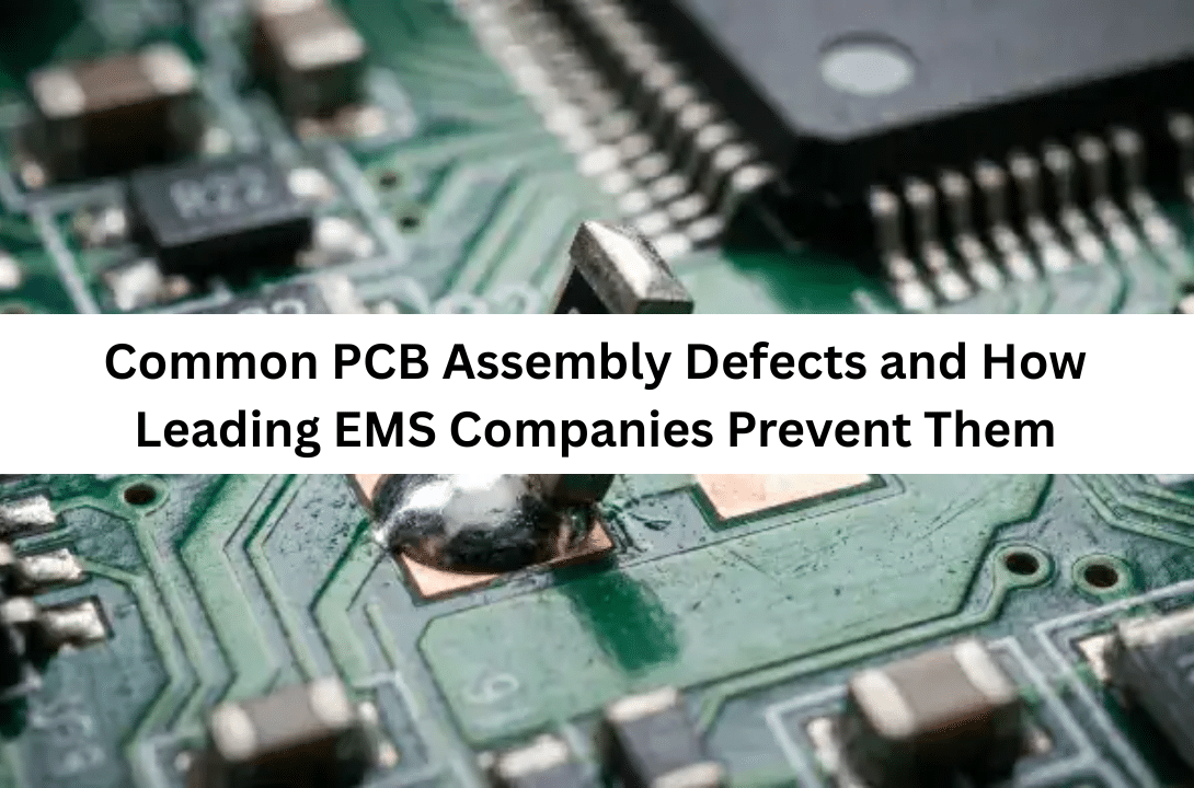 Common PCB Assembly Defects and How Leading EMS Companies Prevent Them