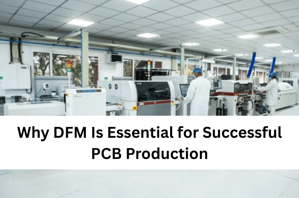 Why DFM Is Essential for Successful PCB Production