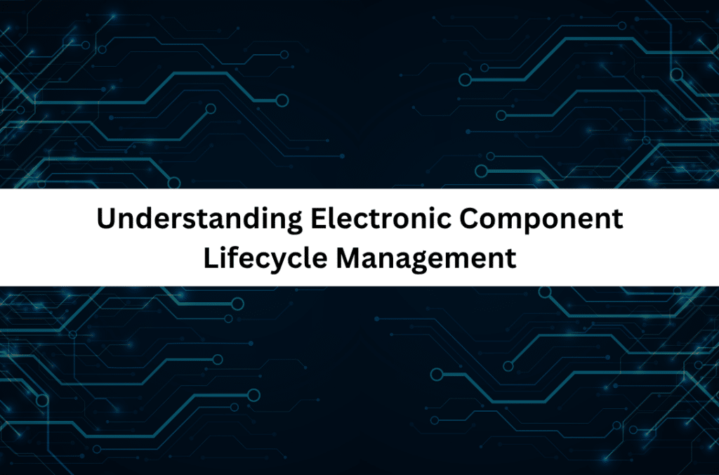 Understanding Electronic Component Lifecycle Management